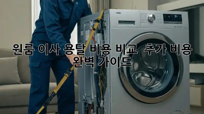 원룸 이사, 용달 비용 비교 & 추가 비용 완벽 가이드